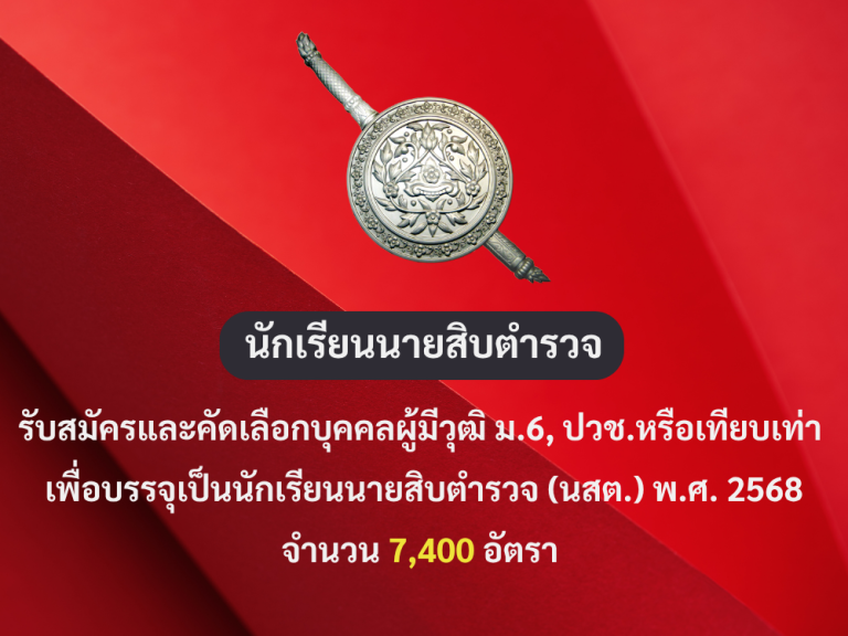 รับสมัครและคัดเลือกบุคคลผู้มีวุฒิ ม.6, ปวช.หรือเทียบเท่า เพื่อบรรจุเป็นนักเรียนสายสิบตำรวจ (นสต.) พ.ศ. 2568 จำนวน 7400 อัตรา